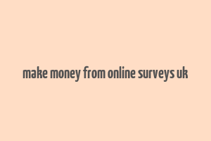 make money from online surveys uk