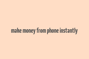 make money from phone instantly