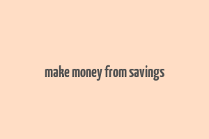 make money from savings