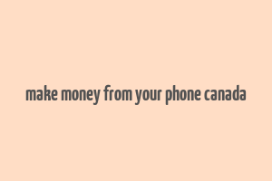 make money from your phone canada