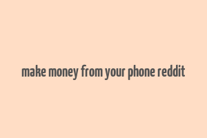 make money from your phone reddit