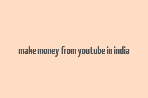 make money from youtube in india