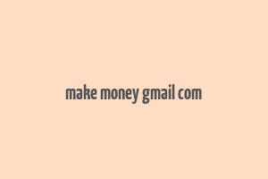 make money gmail com