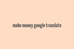 make money google translate