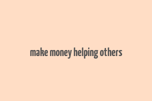 make money helping others