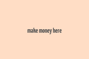 make money here