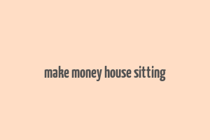 make money house sitting