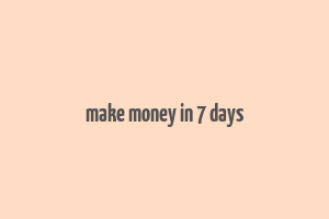 make money in 7 days