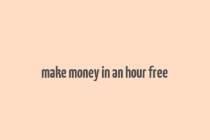 make money in an hour free