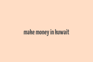 make money in kuwait