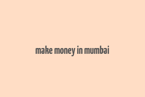 make money in mumbai