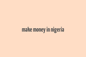 make money in nigeria