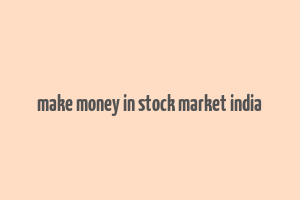 make money in stock market india