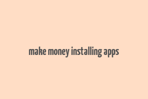 make money installing apps