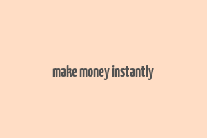 make money instantly