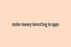 make money investing in apps