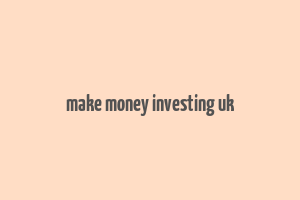 make money investing uk