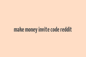 make money invite code reddit