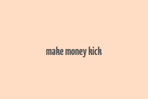 make money kick