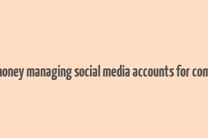 make money managing social media accounts for companies