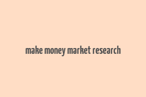 make money market research