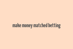 make money matched betting