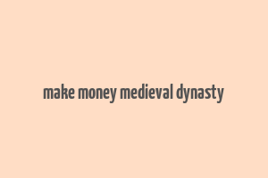 make money medieval dynasty