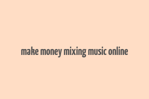 make money mixing music online