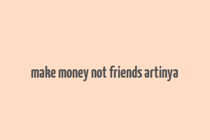 make money not friends artinya