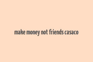 make money not friends casaco