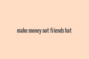 make money not friends hat