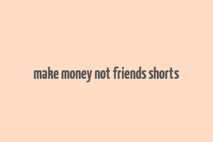 make money not friends shorts