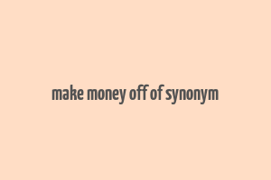 make money off of synonym