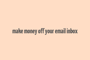 make money off your email inbox