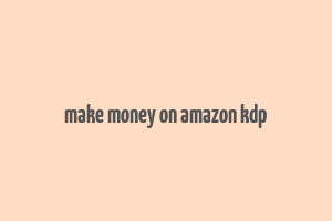 make money on amazon kdp