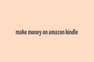 make money on amazon kindle