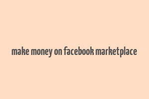 make money on facebook marketplace