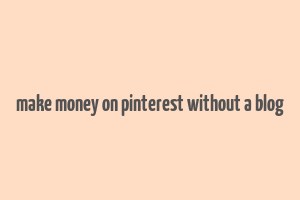 make money on pinterest without a blog