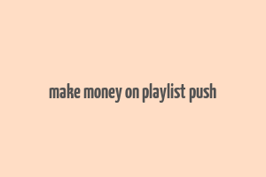 make money on playlist push