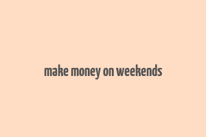 make money on weekends