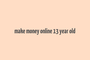 make money online 13 year old