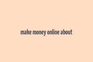 make money online about