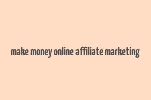 make money online affiliate marketing