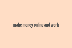 make money online and work