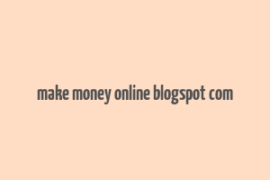 make money online blogspot com