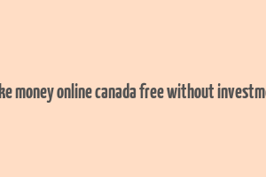 make money online canada free without investment