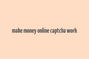 make money online captcha work