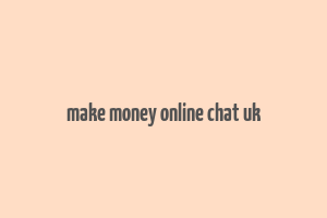 make money online chat uk