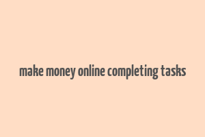 make money online completing tasks