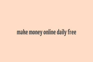 make money online daily free